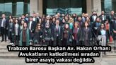 Trabzon Barosu Başkan Av. Hakan Orhan: Avukatların katledilmesi sıradan birer asayiş vakası değildir.