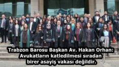Trabzon Barosu Başkan Av. Hakan Orhan: Avukatların katledilmesi sıradan birer asayiş vakası değildir.