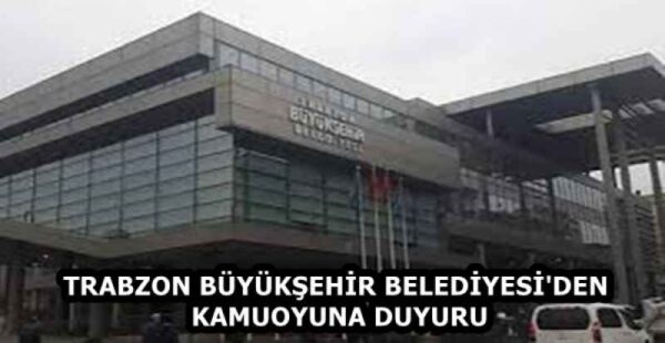 TRABZON BÜYÜKŞEHİR BELEDİYESİ’DEN KAMUOYUNA DUYURU