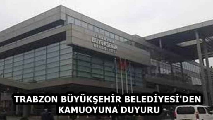 TRABZON BÜYÜKŞEHİR BELEDİYESİ’DEN KAMUOYUNA DUYURU