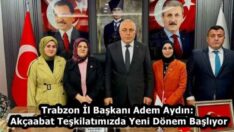 Trabzon İl Başkanı Adem Aydın: Akçaabat Teşkilatımızda Yeni Dönem Başlıyor
