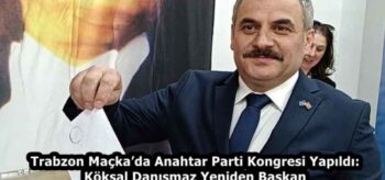 Trabzon Maçka’da Anahtar Parti Kongresi Yapıldı: Köksal Danışmaz Yeniden Başkan