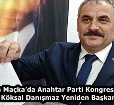 Trabzon Maçka’da Anahtar Parti Kongresi Yapıldı: Köksal Danışmaz Yeniden Başkan