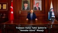 Trabzon Valisi Tahir Şahin’in “Anneler Günü” Mesajı
