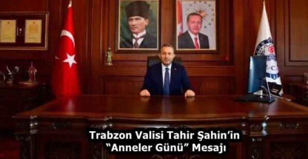 Trabzon Valisi Tahir Şahin’in “Anneler Günü” Mesajı