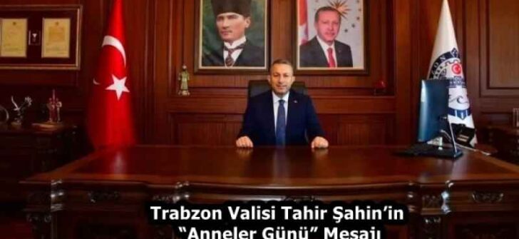 Trabzon Valisi Tahir Şahin’in “Anneler Günü” Mesajı