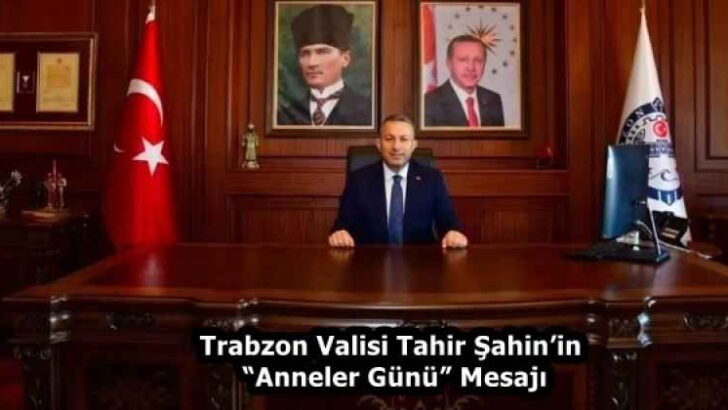 Trabzon Valisi Tahir Şahin’in “Anneler Günü” Mesajı
