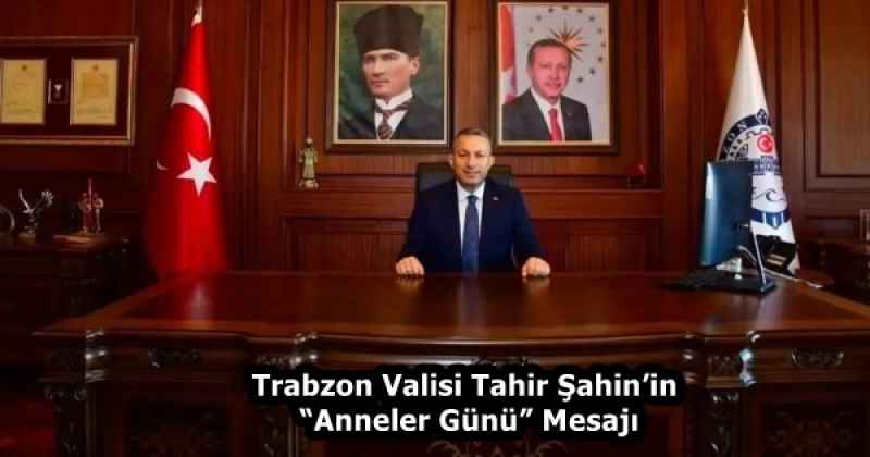 Trabzon Valisi Tahir Şahin’in “Anneler Günü” Mesajı