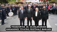TRABZON’DA 26. ULUSLARARASI KARADENİZ TİYATRO FESTİVALİ BAŞLADI