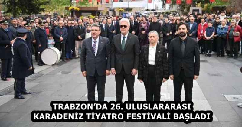 TRABZON’DA 26. ULUSLARARASI KARADENİZ TİYATRO FESTİVALİ BAŞLADI