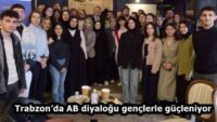 Trabzon’da AB diyaloğu gençlerle güçleniyor