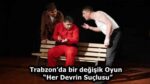 Trabzon’da bir değişik Oyun  “Her Devrin Suçlusu”