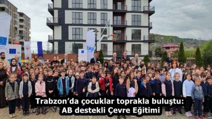 Trabzon’da çocuklar toprakla buluştu: AB destekli Çevre Eğitimi