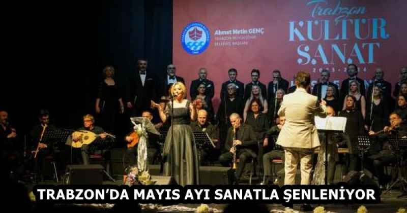 TRABZON’DA MAYIS AYI SANATLA ŞENLENİYOR
