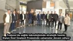 Trabzon’da sağlık teknolojisinde stratejik hamle: Kişiye Özel İmplant Projesinde çalışmalar devam ediyor