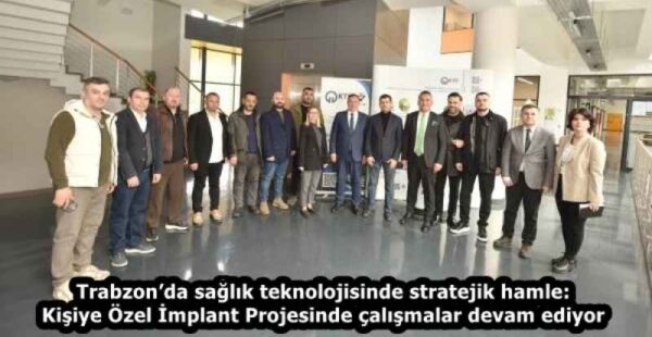 Trabzon’da sağlık teknolojisinde stratejik hamle: Kişiye Özel İmplant Projesinde çalışmalar devam ediyor