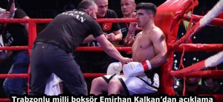 Trabzonlu milli boksör Emirhan Kalkan’dan açıklama