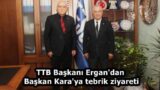 TTB Başkanı Ergan’dan Başkan Kara’ya tebrik ziyareti