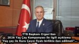 TTB Başkanı Ergan’dan 2026 Yaş Çay Kampanyası ile ilgili açıklama  “Yaş çay ile Kuru Çayın fiyatı birlikte ilan edilmeli”…