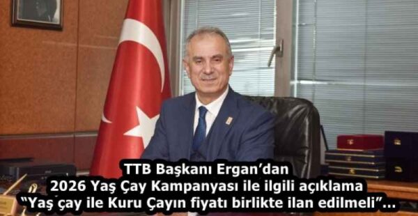 TTB Başkanı Ergan’dan 2026 Yaş Çay Kampanyası ile ilgili açıklama  “Yaş çay ile Kuru Çayın fiyatı birlikte ilan edilmeli”…