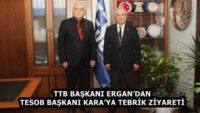 TTB BAŞKANI ERGAN’DAN TESOB BAŞKANI KARA’YA TEBRİK ZİYARETİ
