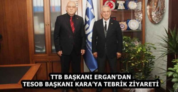 TTB BAŞKANI ERGAN’DAN TESOB BAŞKANI KARA’YA TEBRİK ZİYARETİ