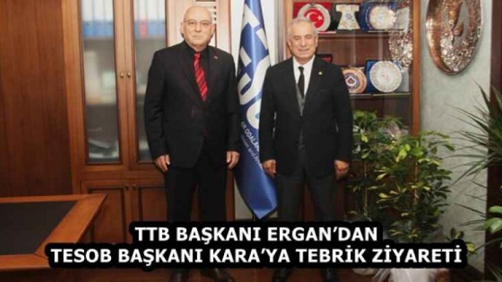 TTB BAŞKANI ERGAN’DAN TESOB BAŞKANI KARA’YA TEBRİK ZİYARETİ