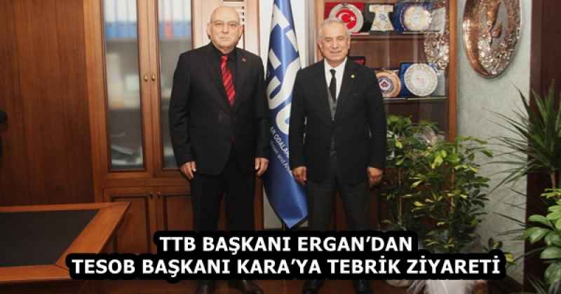 TTB BAŞKANI ERGAN’DAN TESOB BAŞKANI KARA’YA TEBRİK ZİYARETİ