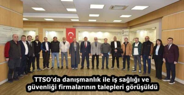 TTSO’da danışmanlık ile iş sağlığı ve güvenliği firmalarının talepleri görüşüldü