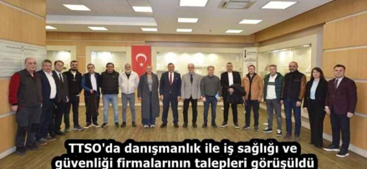 TTSO’da danışmanlık ile iş sağlığı ve güvenliği firmalarının talepleri görüşüldü