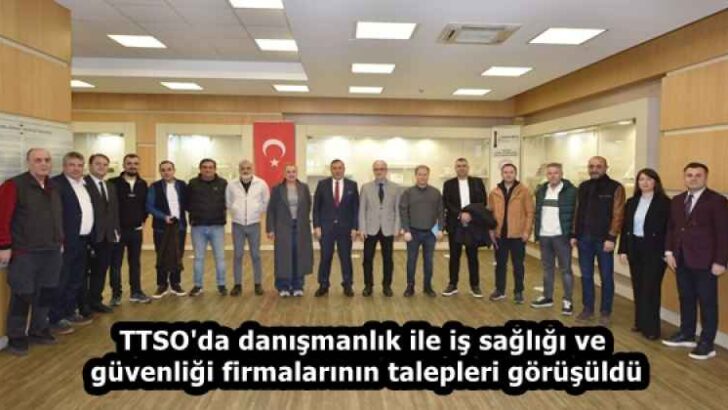 TTSO’da danışmanlık ile iş sağlığı ve güvenliği firmalarının talepleri görüşüldü