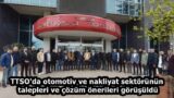 TTSO’da otomotiv ve nakliyat sektörünün talepleri ve çözüm önerileri görüşüldü