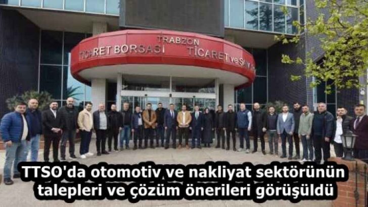 TTSO’da otomotiv ve nakliyat sektörünün talepleri ve çözüm önerileri görüşüldü
