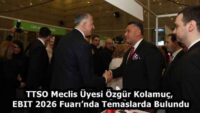TTSO Meclis Üyesi Özgür Kolamuç, EBIT 2026 Fuarı’nda Temaslarda Bulundu