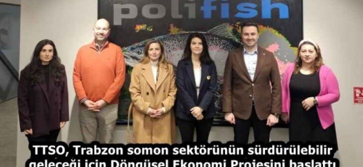TTSO, Trabzon somon sektörünün sürdürülebilir geleceği için Döngüsel Ekonomi Projesini başlattı