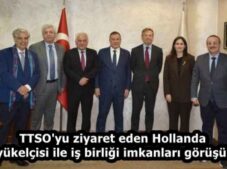TTSO’yu ziyaret eden Hollanda Büyükelçisi ile iş birliği imkanları görüşüldü