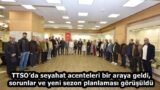 TTSO’da seyahat acenteleri bir araya geldi, sorunlar ve yeni sezon planlaması görüşüldü
