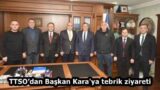 TTSO’dan Başkan Kara’ya tebrik ziyareti