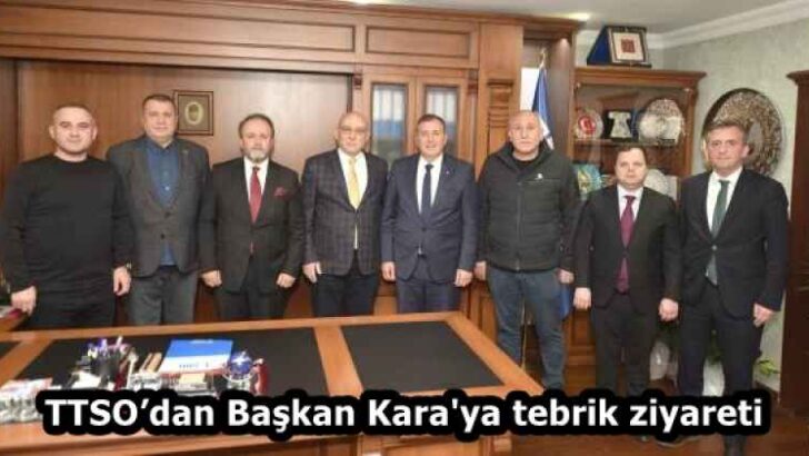 TTSO’dan Başkan Kara’ya tebrik ziyareti