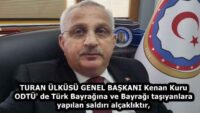 TURAN ÜLKÜSÜ GENEL BAŞKANI Kenan Kuru ODTÜ’ de Türk Bayrağına ve Bayrağı taşıyanlara yapılan saldırı alçaklıktır,