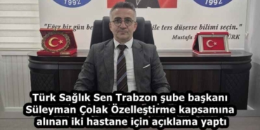 turk_saglik_sen_trabzon_sube_baskani_suleyman_colak_ozellestirme_kapsamina_alinan_iki_hastane_icin_aciklama_yapti_h58227_e576c