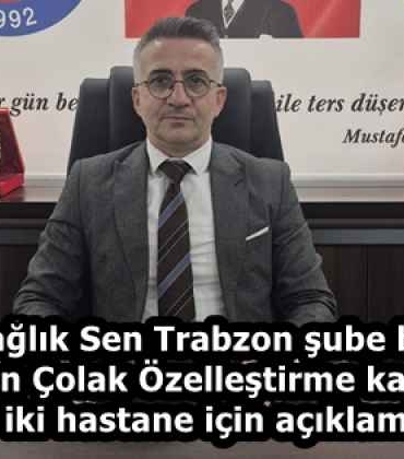 turk_saglik_sen_trabzon_sube_baskani_suleyman_colak_ozellestirme_kapsamina_alinan_iki_hastane_icin_aciklama_yapti_h58227_e576c