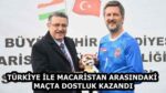 TÜRKİYE İLE MACARİSTAN ARASINDAKİ MAÇTA DOSTLUK KAZANDI
