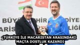 TÜRKİYE İLE MACARİSTAN ARASINDAKİ MAÇTA DOSTLUK KAZANDI