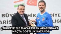 TÜRKİYE İLE MACARİSTAN ARASINDAKİ MAÇTA DOSTLUK KAZANDI