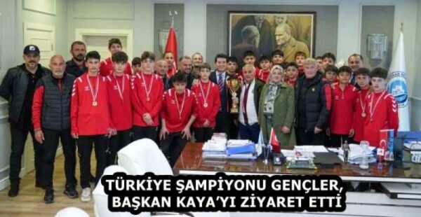 TÜRKİYE ŞAMPİYONU GENÇLER, BAŞKAN KAYA’YI ZİYARET ETTİ