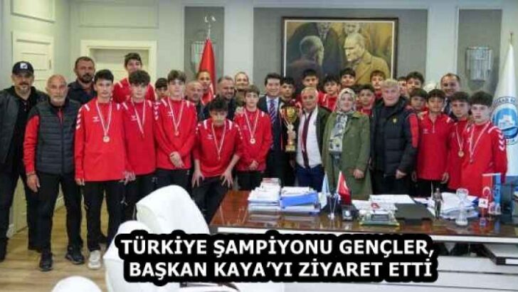 TÜRKİYE ŞAMPİYONU GENÇLER, BAŞKAN KAYA’YI ZİYARET ETTİ