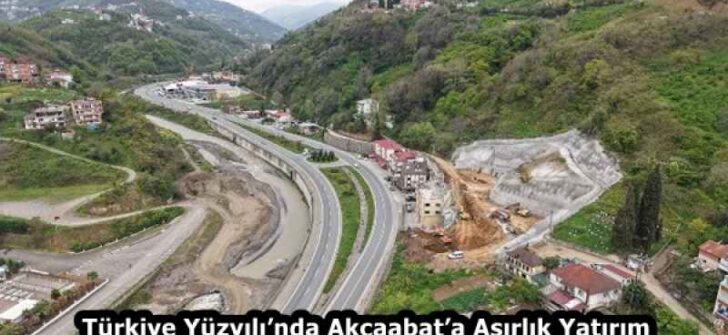 Türkiye Yüzyılı’nda Akçaabat’a Asırlık Yatırım