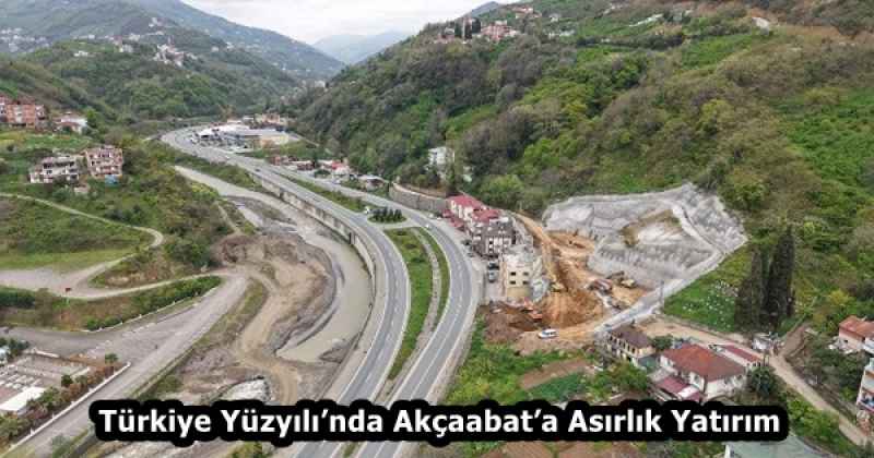 Türkiye Yüzyılı’nda Akçaabat’a Asırlık Yatırım