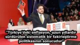”Türkiye’deki enflasyon, uzun yıllardır sürdürülen sistematik bir fakirleştirme politikasının sonucudur”